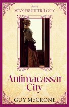 Wax Fruit Trilogy 1: Antimacassar City