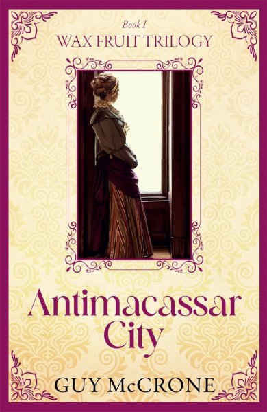Wax Fruit Trilogy 1: Antimacassar City