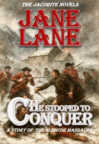 Jacobite Novels: He Stooped to Conquer: Glencoe Massacre